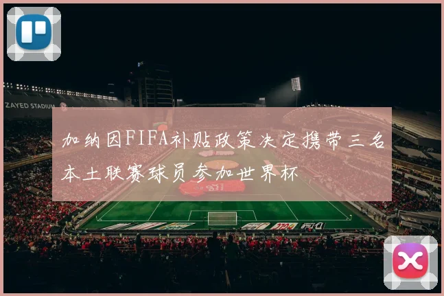 加纳因FIFA补贴政策决定携带三名本土联赛球员参加世界杯