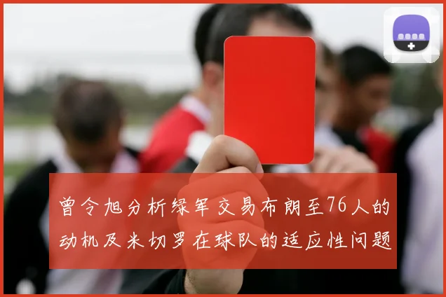 曾令旭分析绿军交易布朗至76人的动机及米切罗在球队的适应性问题