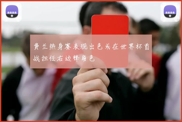 费兰热身赛表现出色或在世界杯首战担任右边锋角色